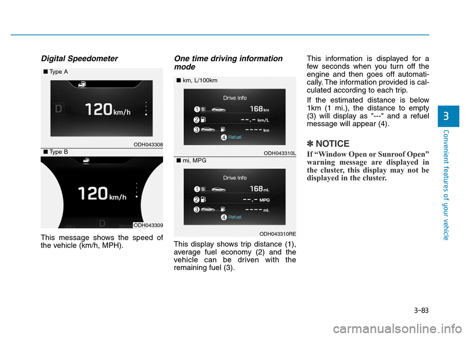 Hyundai Genesis 2014 Owners Manual 3-83
Convenient features of your vehicle
3
Digital Speedometer
This message shows the speed of
the vehicle (km/h, MPH).
One time driving information
mode
This display shows trip distance (1),
average Hyundai Genesis 2014 Owners Manual 3-83
Convenient features of your vehicle
3
Digital Speedometer
This message shows the speed of
the vehicle (km/h, MPH).
One time driving information
mode
This display shows trip distance (1),
average