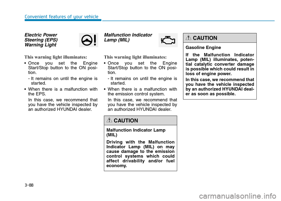 Hyundai Genesis 2014 Owners Manual 3-88
Convenient features of your vehicle
Electric Power
Steering (EPS)
Warning Light
This warning light illuminates:
• Once you set the Engine
Start/Stop button to the ON posi-
tion.
- It remains o Hyundai Genesis 2014 Owners Manual 3-88
Convenient features of your vehicle
Electric Power
Steering (EPS)
Warning Light
This warning light illuminates:
• Once you set the Engine
Start/Stop button to the ON posi-
tion.
- It remains o