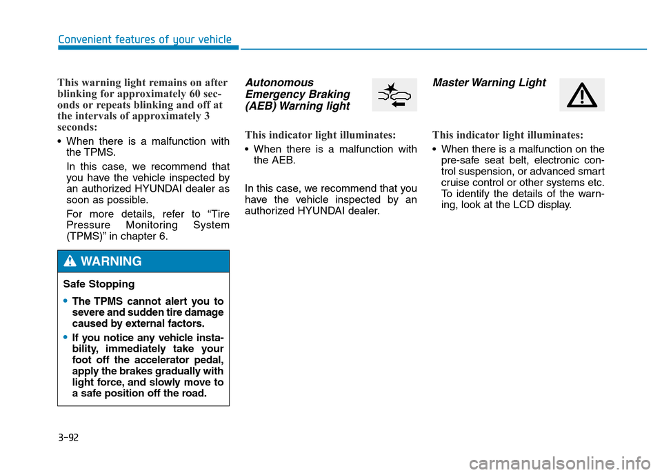 Hyundai Genesis 2014 Owners Manual 3-92
Convenient features of your vehicle
This warning light remains on after
blinking for approximately 60 sec-
onds or repeats blinking and off at
the intervals of approximately 3
seconds:
• When t Hyundai Genesis 2014 Owners Manual 3-92
Convenient features of your vehicle
This warning light remains on after
blinking for approximately 60 sec-
onds or repeats blinking and off at
the intervals of approximately 3
seconds:
• When t