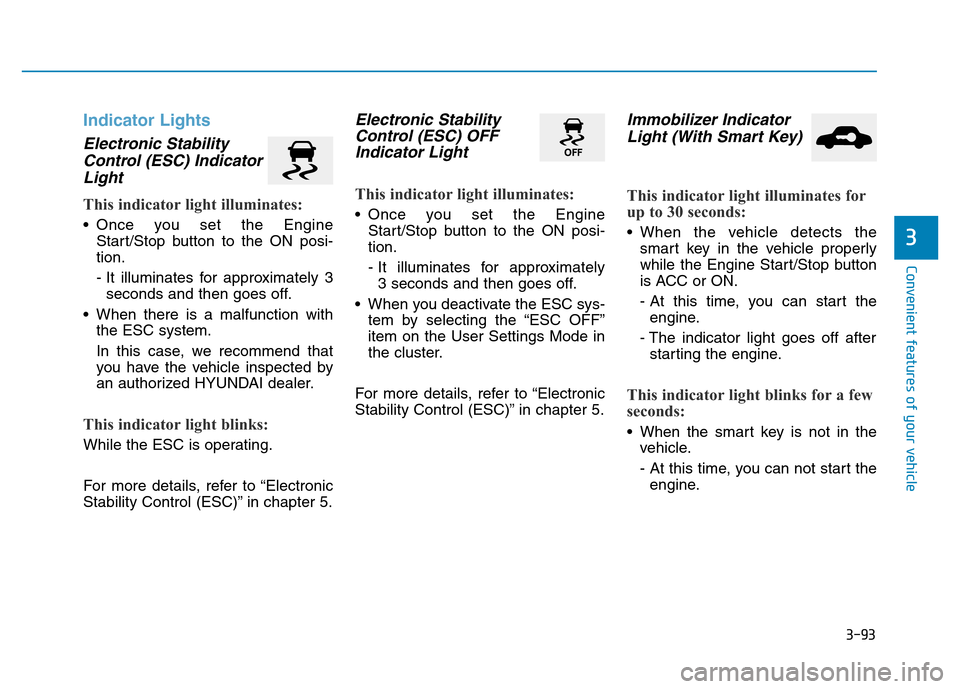 Hyundai Genesis 2014 Owners Manual 3-93
Convenient features of your vehicle
3
Indicator Lights
Electronic Stability
Control (ESC) Indicator
Light
This indicator light illuminates:
• Once you set the Engine
Start/Stop button to the ON Hyundai Genesis 2014 Owners Manual 3-93
Convenient features of your vehicle
3
Indicator Lights
Electronic Stability
Control (ESC) Indicator
Light
This indicator light illuminates:
• Once you set the Engine
Start/Stop button to the ON