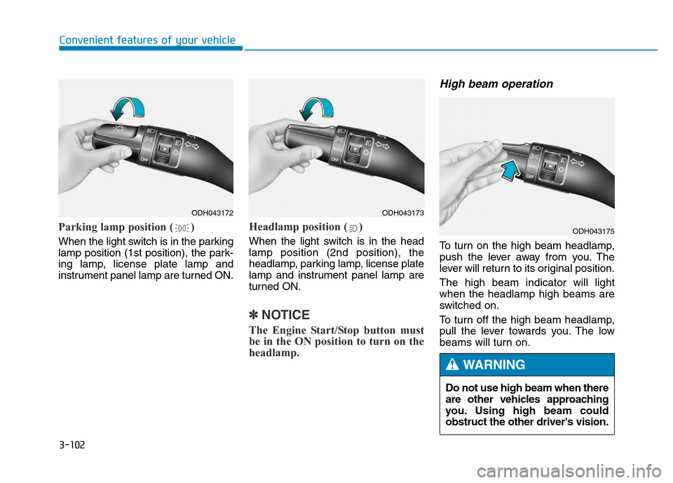 Hyundai Genesis 2014 Owners Manual 3-102
Convenient features of your vehicle
Parking lamp position ( )
When the light switch is in the parking
lamp position (1st position), the park-
ing lamp, license plate lamp and
instrument panel la Hyundai Genesis 2014 Owners Manual 3-102
Convenient features of your vehicle
Parking lamp position ( )
When the light switch is in the parking
lamp position (1st position), the park-
ing lamp, license plate lamp and
instrument panel la