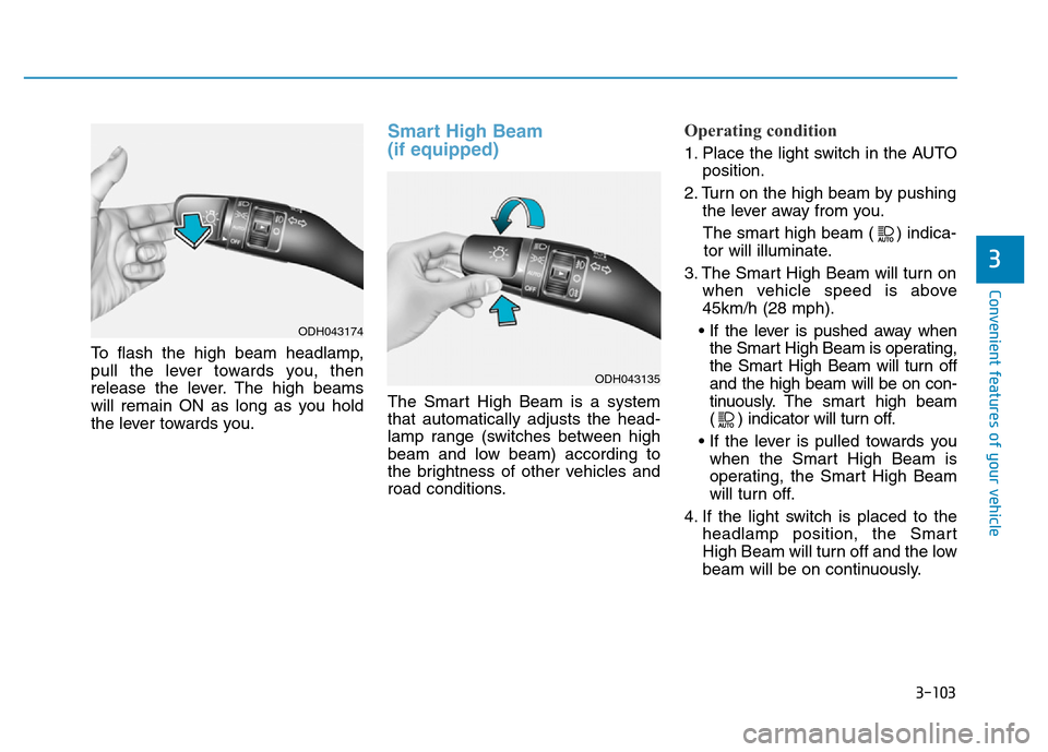 Hyundai Genesis 2014 Owners Manual 3-103
Convenient features of your vehicle
3
To flash the high beam headlamp,
pull the lever towards you, then
release the lever. The high beams
will remain ON as long as you hold
the lever towards you Hyundai Genesis 2014 Owners Manual 3-103
Convenient features of your vehicle
3
To flash the high beam headlamp,
pull the lever towards you, then
release the lever. The high beams
will remain ON as long as you hold
the lever towards you