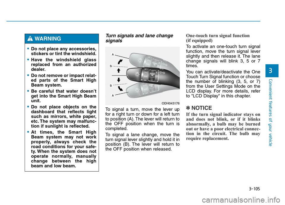 Hyundai Genesis 2014 Owners Manual 3-105
Convenient features of your vehicle
3
Turn signals and lane change
signals
To signal a turn, move the lever up
for a right turn or down for a left turn
to position (A). The lever will return to
Hyundai Genesis 2014 Owners Manual 3-105
Convenient features of your vehicle
3
Turn signals and lane change
signals
To signal a turn, move the lever up
for a right turn or down for a left turn
to position (A). The lever will return to