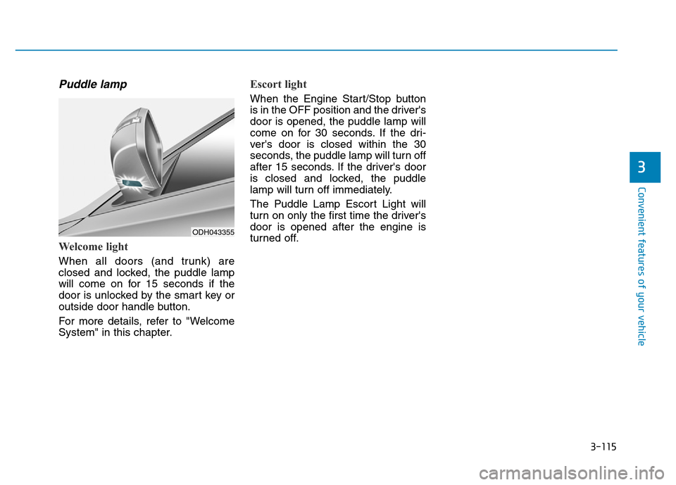 Hyundai Genesis 2014 Owners Manual 3-115
Convenient features of your vehicle
3
Puddle lamp
Welcome light
When all doors (and trunk) are
closed and locked, the puddle lamp
will come on for 15 seconds if the
door is unlocked by the smart Hyundai Genesis 2014 Owners Manual 3-115
Convenient features of your vehicle
3
Puddle lamp
Welcome light
When all doors (and trunk) are
closed and locked, the puddle lamp
will come on for 15 seconds if the
door is unlocked by the smart