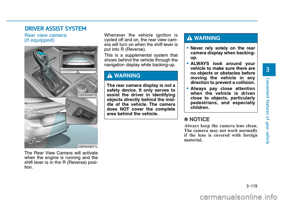 Hyundai Genesis 2014 Owners Manual 3-119
Convenient features of your vehicle
3
DRIVER ASSIST SYSTEM
Rear view camera
(if equipped)
The Rear View Camera will activate
when the engine is running and the
shift lever is in the R (Reverse) Hyundai Genesis 2014 Owners Manual 3-119
Convenient features of your vehicle
3
DRIVER ASSIST SYSTEM
Rear view camera
(if equipped)
The Rear View Camera will activate
when the engine is running and the
shift lever is in the R (Reverse)