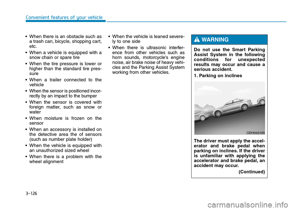 Hyundai Genesis 2014 Owners Manual 3-126
Convenient features of your vehicle
• When there is an obstacle such as
a trash can, bicycle, shopping cart,
etc.
• When a vehicle is equipped with a
snow chain or spare tire
• When the ti Hyundai Genesis 2014 Owners Manual 3-126
Convenient features of your vehicle
• When there is an obstacle such as
a trash can, bicycle, shopping cart,
etc.
• When a vehicle is equipped with a
snow chain or spare tire
• When the ti