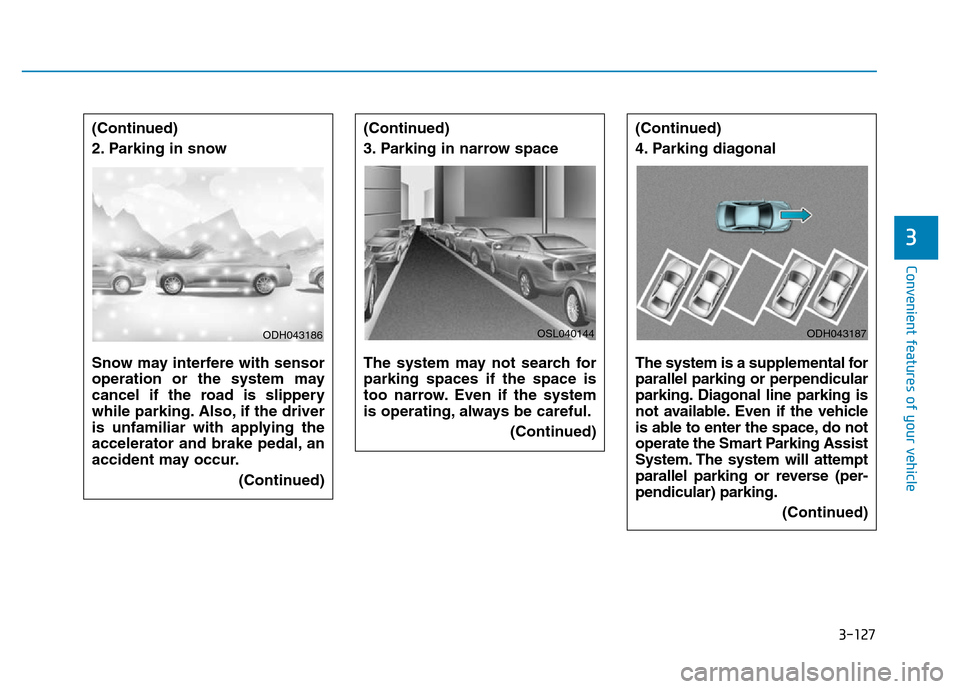 Hyundai Genesis 2014 Owners Manual 3-127
Convenient features of your vehicle
3
(Continued)
3. Parking in narrow space
The system may not search for
parking spaces if the space is
too narrow. Even if the system
is operating, always be Hyundai Genesis 2014 Owners Manual 3-127
Convenient features of your vehicle
3
(Continued)
3. Parking in narrow space
The system may not search for
parking spaces if the space is
too narrow. Even if the system
is operating, always be