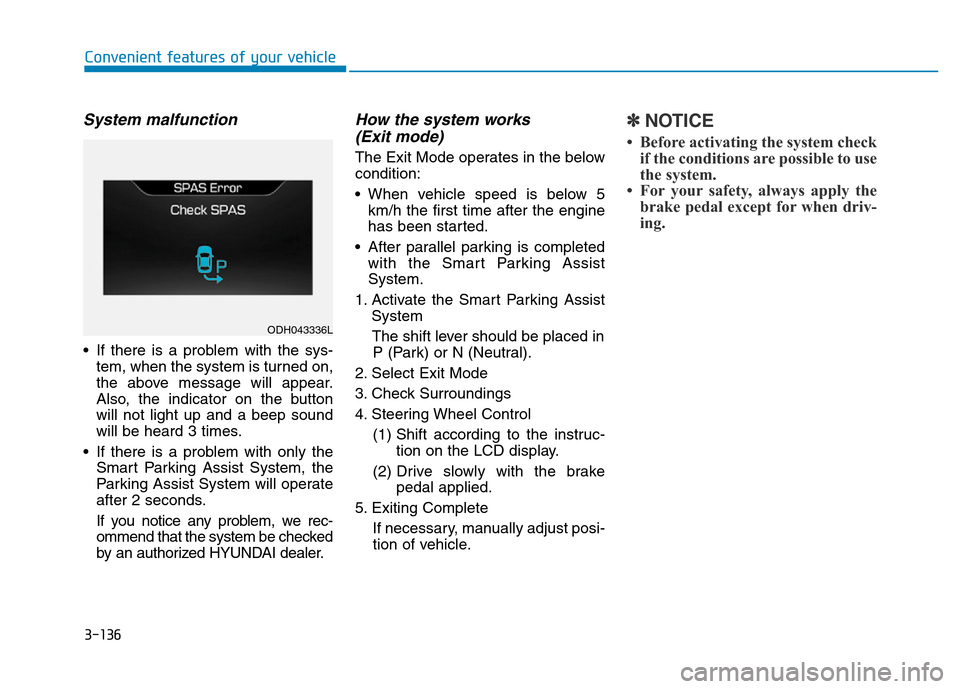 Hyundai Genesis 2014 Owners Manual 3-136
Convenient features of your vehicle
System malfunction
• If there is a problem with the sys-
tem, when the system is turned on,
the above message will appear.
Also, the indicator on the button Hyundai Genesis 2014 Owners Manual 3-136
Convenient features of your vehicle
System malfunction
• If there is a problem with the sys-
tem, when the system is turned on,
the above message will appear.
Also, the indicator on the button
