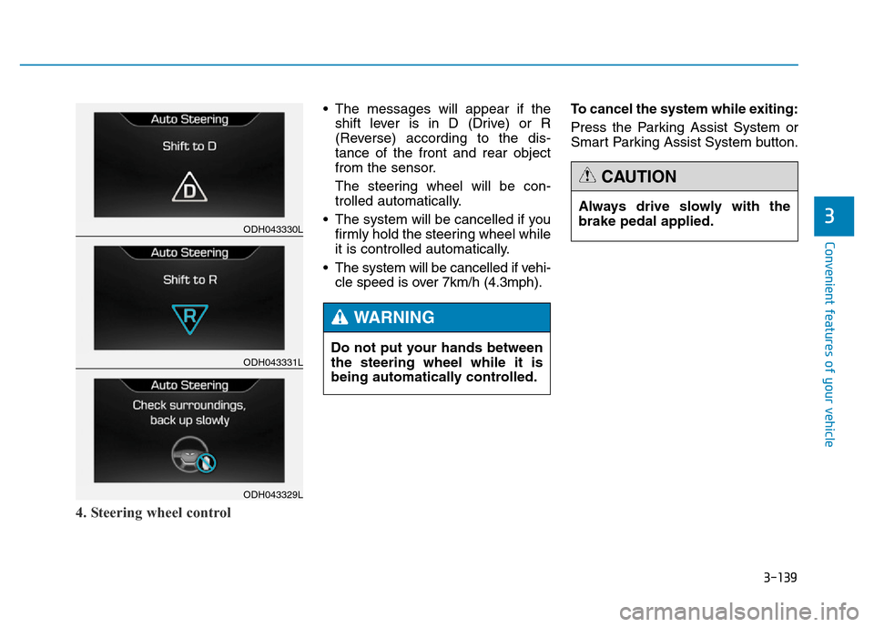 Hyundai Genesis 2014 Owners Manual 3-139
Convenient features of your vehicle
3
4. Steering wheel control
• The messages will appear if the
shift lever is in D (Drive) or R
(Reverse) according to the dis-
tance of the front and rear o Hyundai Genesis 2014 Owners Manual 3-139
Convenient features of your vehicle
3
4. Steering wheel control
• The messages will appear if the
shift lever is in D (Drive) or R
(Reverse) according to the dis-
tance of the front and rear o