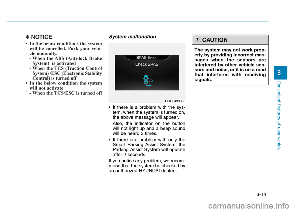 Hyundai Genesis 2014 Owners Manual 3-141
Convenient features of your vehicle
3
✽NOTICE
• In the below conditions the system
will be cancelled. Park your vehi-
cle manually.
- When the ABS (Anti-lock Brake
System) is activated
- Wh Hyundai Genesis 2014 Owners Manual 3-141
Convenient features of your vehicle
3
✽NOTICE
• In the below conditions the system
will be cancelled. Park your vehi-
cle manually.
- When the ABS (Anti-lock Brake
System) is activated
- Wh