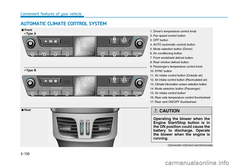 Hyundai Genesis 2014 Owners Manual 3-150
Convenient features of your vehicle
AUTOMATIC CLIMATE CONTROL SYSTEM
ODH043081/ODH043146/ODH043082
1. Driver’s temperature control knob
2. Fan speed control button
3. OFF button
4. AUTO (autom Hyundai Genesis 2014 Owners Manual 3-150
Convenient features of your vehicle
AUTOMATIC CLIMATE CONTROL SYSTEM
ODH043081/ODH043146/ODH043082
1. Driver’s temperature control knob
2. Fan speed control button
3. OFF button
4. AUTO (autom