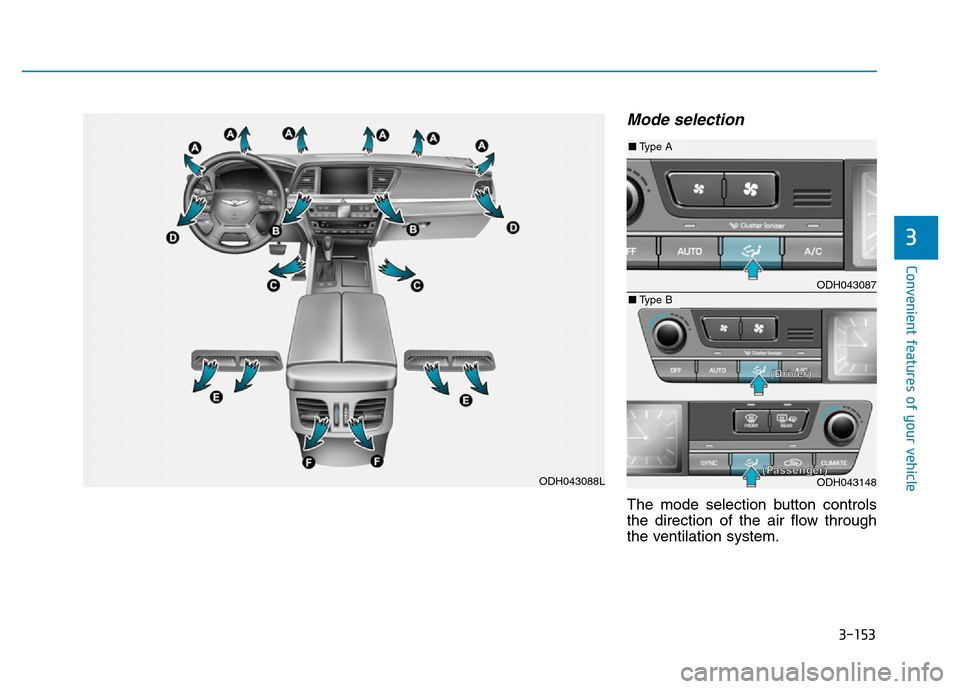 Hyundai Genesis 2014 Owners Manual 3-153
Convenient features of your vehicle
3
Mode selection
The mode selection button controls
the direction of the air flow through
the ventilation system.
ODH043088L
ODH043087
ODH043148
■Type A
■ Hyundai Genesis 2014 Owners Manual 3-153
Convenient features of your vehicle
3
Mode selection
The mode selection button controls
the direction of the air flow through
the ventilation system.
ODH043088L
ODH043087
ODH043148
■Type A
■
