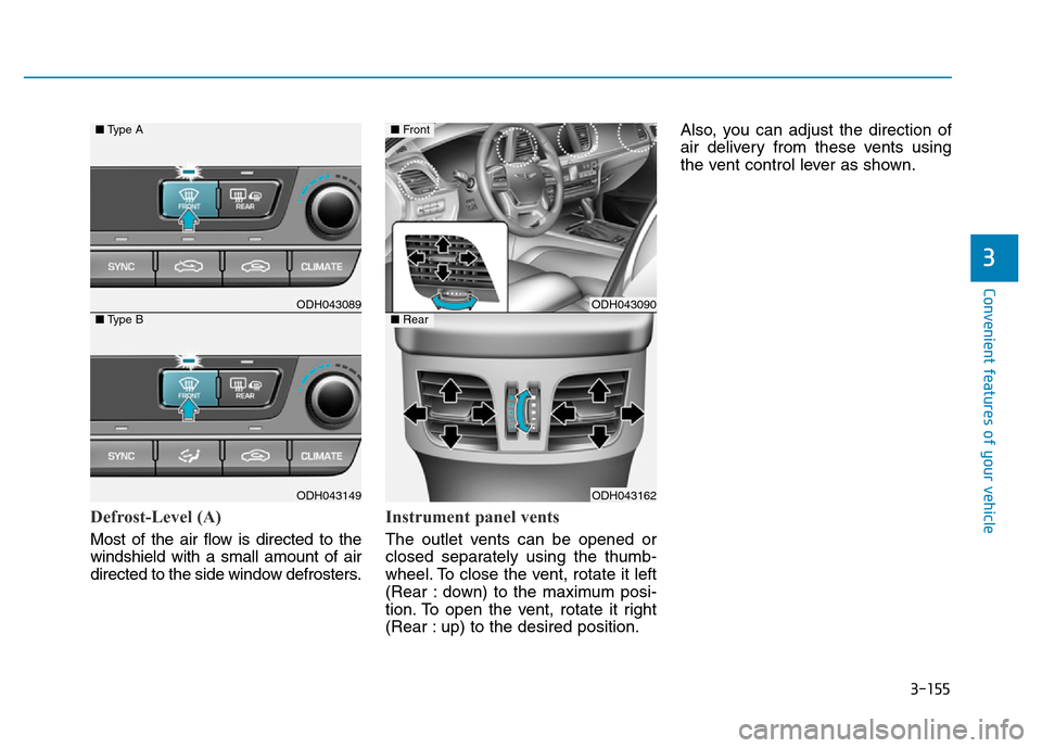 Hyundai Genesis 2014 Owners Manual 3-155
Convenient features of your vehicle
3
Defrost-Level (A)
Most of the air flow is directed to the
windshield with a small amount of air
directed to the side window defrosters.
Instrument panel ven Hyundai Genesis 2014 Owners Manual 3-155
Convenient features of your vehicle
3
Defrost-Level (A)
Most of the air flow is directed to the
windshield with a small amount of air
directed to the side window defrosters.
Instrument panel ven