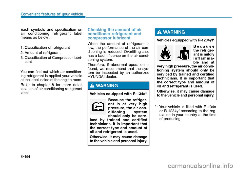 Hyundai Genesis 2014  Owners Manual 3-164
Convenient features of your vehicle
Each symbols and specification on
air conditioning refrigerant label
means as below ;
1. Classification of refrigerant
2. Amount of refrigerant
3. Classificat