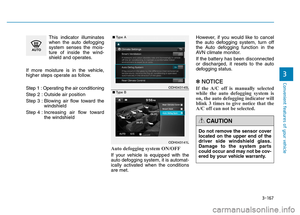 Hyundai Genesis 2014 Owners Manual 3-167
Convenient features of your vehicle
3
This indicator illuminates
when the auto defogging
system senses the mois-
ture of inside the wind-
shield and operates.
If more moisture is in the vehicle, Hyundai Genesis 2014 Owners Manual 3-167
Convenient features of your vehicle
3
This indicator illuminates
when the auto defogging
system senses the mois-
ture of inside the wind-
shield and operates.
If more moisture is in the vehicle,