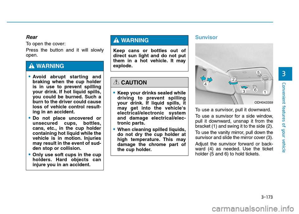 Hyundai Genesis 2014 Owners Manual 3-173
Convenient features of your vehicle
3
Rear
To open the cover:
Press the button and it will slowly
open.
Sunvisor
To use a sunvisor, pull it downward.
To use a sunvisor for a side window,
pull it Hyundai Genesis 2014 Owners Manual 3-173
Convenient features of your vehicle
3
Rear
To open the cover:
Press the button and it will slowly
open.
Sunvisor
To use a sunvisor, pull it downward.
To use a sunvisor for a side window,
pull it