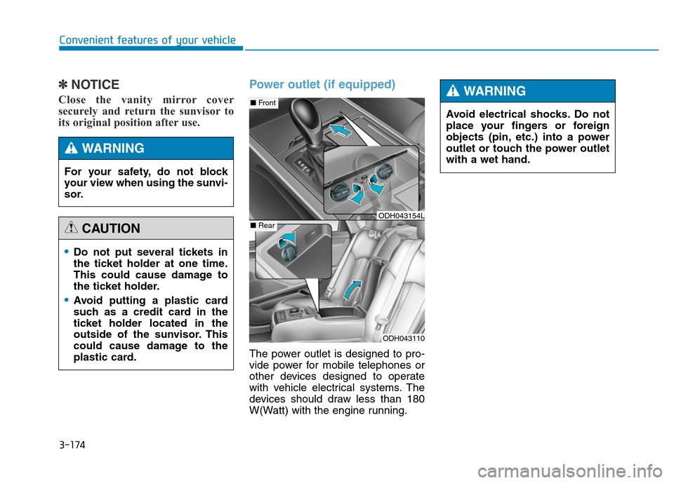Hyundai Genesis 2014 Owners Manual 3-174
Convenient features of your vehicle
✽NOTICE
Close the vanity mirror cover
securely and return the sunvisor to
its original position after use.
Power outlet (if equipped)
The power outlet is d Hyundai Genesis 2014 Owners Manual 3-174
Convenient features of your vehicle
✽NOTICE
Close the vanity mirror cover
securely and return the sunvisor to
its original position after use.
Power outlet (if equipped)
The power outlet is d