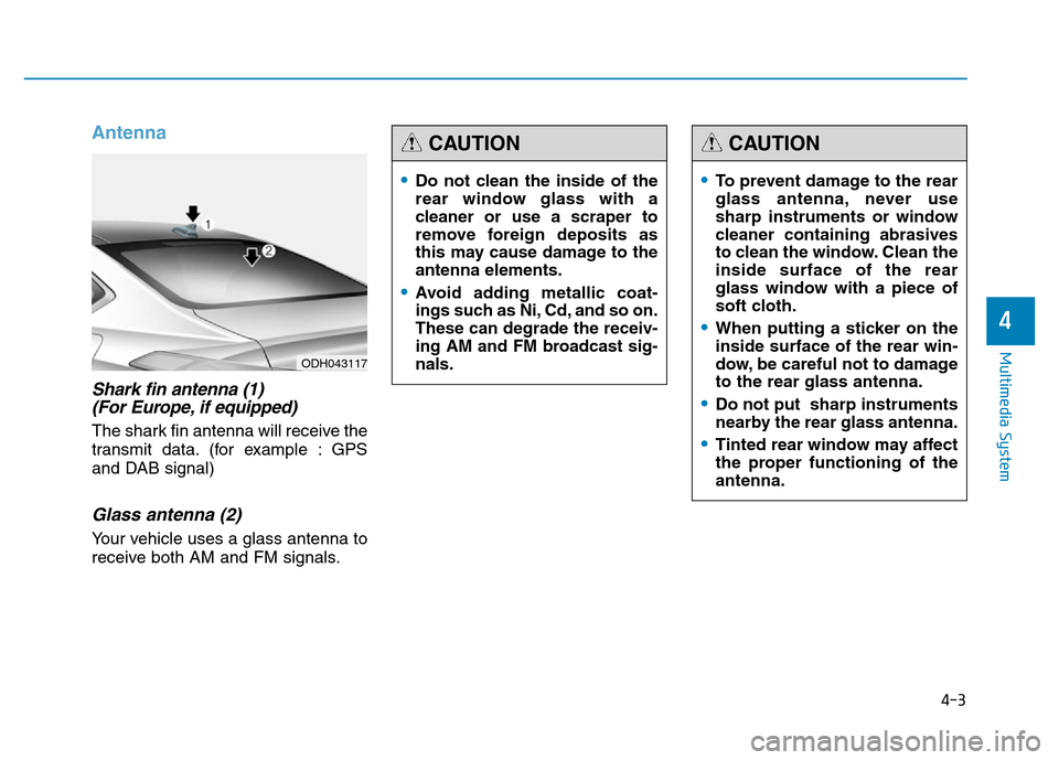 Hyundai Genesis 2014  Owners Manual Antenna
Shark fin antenna (1) 
(For Europe, if equipped)
The shark fin antenna will receive the
transmit data. (for example : GPS
and DAB signal)
Glass antenna (2)
Your vehicle uses a glass antenna to