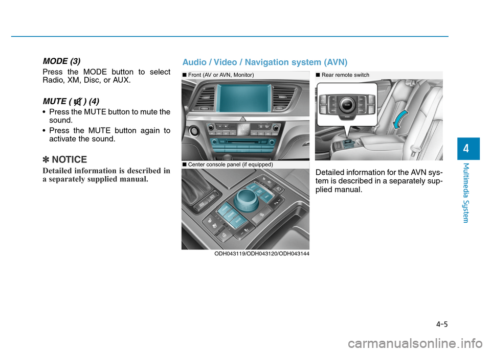 Hyundai Genesis 2014  Owners Manual MODE (3)
Press the MODE button to select
Radio, XM, Disc, or AUX.
MUTE ( ) (4) 
• Press the MUTE button to mute the
sound.
• Press the MUTE button again to
activate the sound.
✽NOTICE
Detailed i