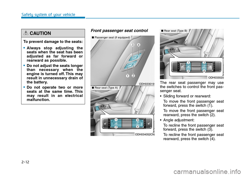Hyundai Genesis 2014 Owners Guide 2-12
Safety system of your vehicle
Front passenger seat control
The rear seat passenger may use
the switches to control the front pas-
senger seat.
• Sliding forward or rearward:
To move the front p Hyundai Genesis 2014 Owners Guide 2-12
Safety system of your vehicle
Front passenger seat control
The rear seat passenger may use
the switches to control the front pas-
senger seat.
• Sliding forward or rearward:
To move the front p