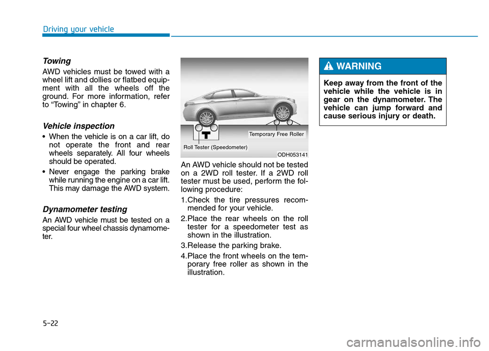 Hyundai Genesis 2014 Owners Manual 5-22
Driving your vehicle
Towing
AWD vehicles must be towed with a
wheel lift and dollies or flatbed equip-
ment with all the wheels off the
ground. For more information, refer
to “Towing” in cha Hyundai Genesis 2014 Owners Manual 5-22
Driving your vehicle
Towing
AWD vehicles must be towed with a
wheel lift and dollies or flatbed equip-
ment with all the wheels off the
ground. For more information, refer
to “Towing” in cha