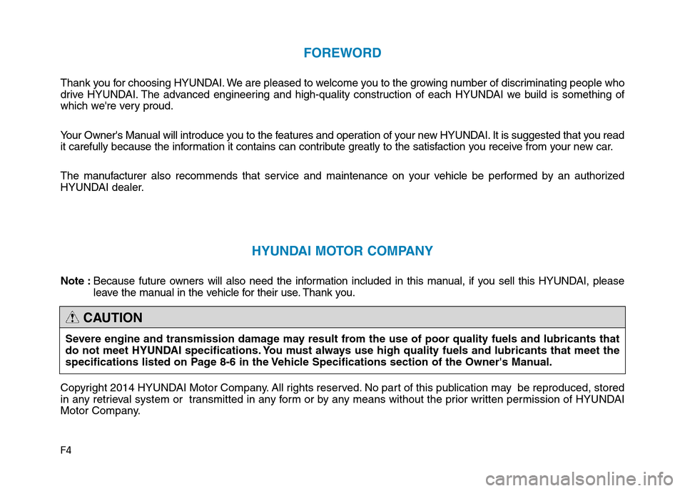 Hyundai Genesis 2014  Owners Manual F4
FOREWORD
Thank you for choosing HYUNDAI. We are pleased to welcome you to the growing number of discriminating people who
drive HYUNDAI. The advanced engineering and high-quality construction of ea