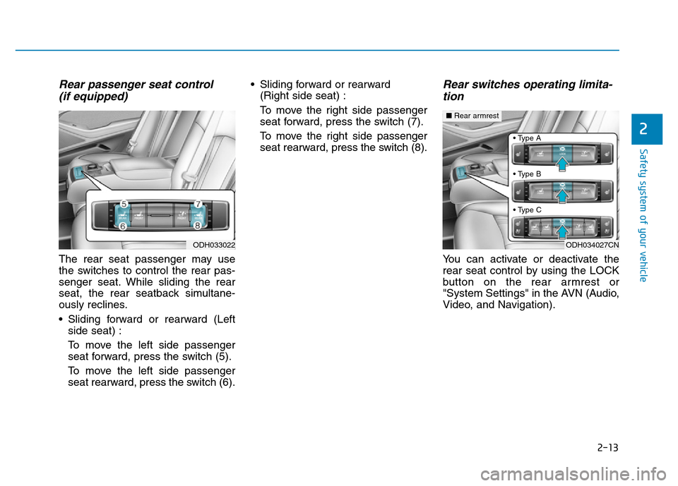 Hyundai Genesis 2014 Owners Guide 2-13
Safety system of your vehicle
2
Rear passenger seat control
(if equipped)
The rear seat passenger may use
the switches to control the rear pas-
senger seat. While sliding the rear
seat, the rear Hyundai Genesis 2014 Owners Guide 2-13
Safety system of your vehicle
2
Rear passenger seat control
(if equipped)
The rear seat passenger may use
the switches to control the rear pas-
senger seat. While sliding the rear
seat, the rear