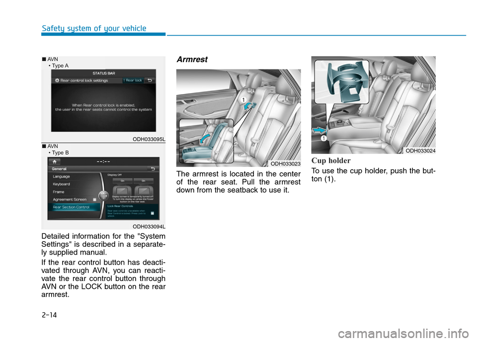 Hyundai Genesis 2014 Owners Guide 2-14
Safety system of your vehicle
Detailed information for the "System
Settings" is described in a separate-
ly supplied manual.
If the rear control button has deacti-
vated through AVN, you can reac