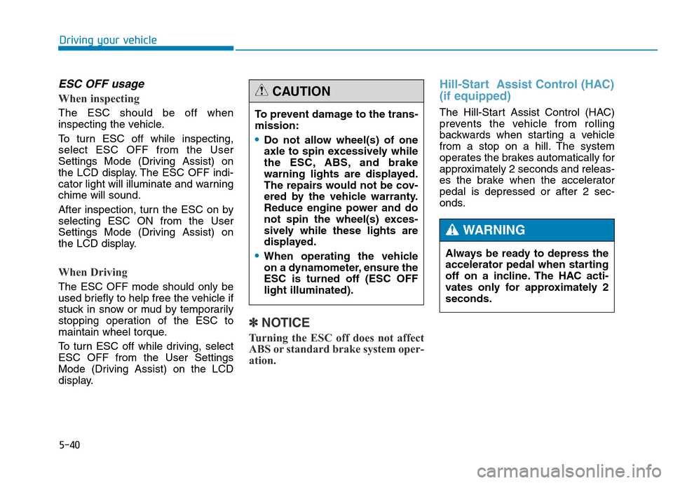 Hyundai Genesis 2014  Owners Manual 5-40
Driving your vehicle
ESC OFF usage  
When inspecting
The ESC should be off when
inspecting the vehicle.
To turn ESC off while inspecting,
select ESC OFF from the User
Settings Mode (Driving Assis