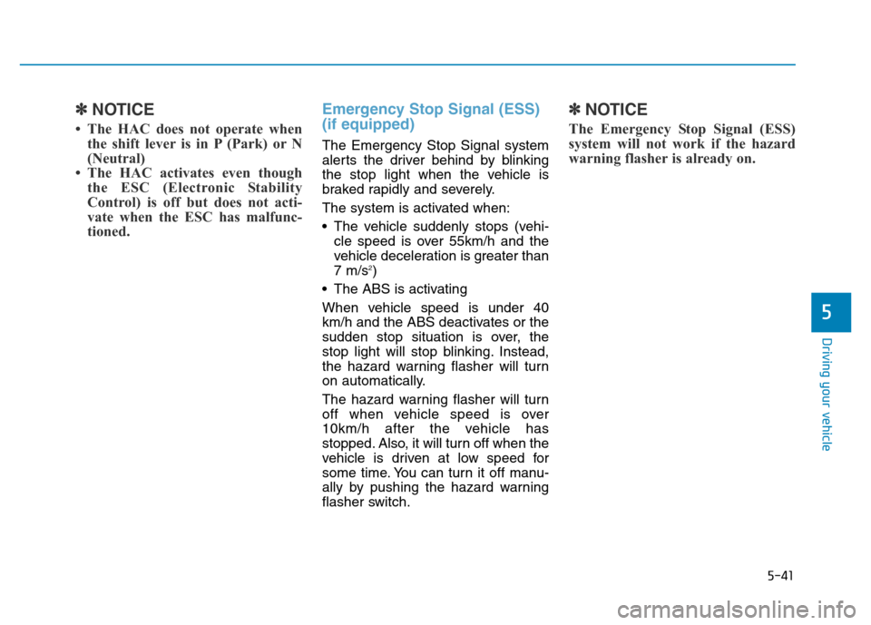 Hyundai Genesis 2014  Owners Manual 5-41
Driving your vehicle
5
✽NOTICE
• The HAC does not operate when
the shift lever is in P (Park) or N
(Neutral)  
• The HAC activates even though
the ESC (Electronic Stability
Control) is off 