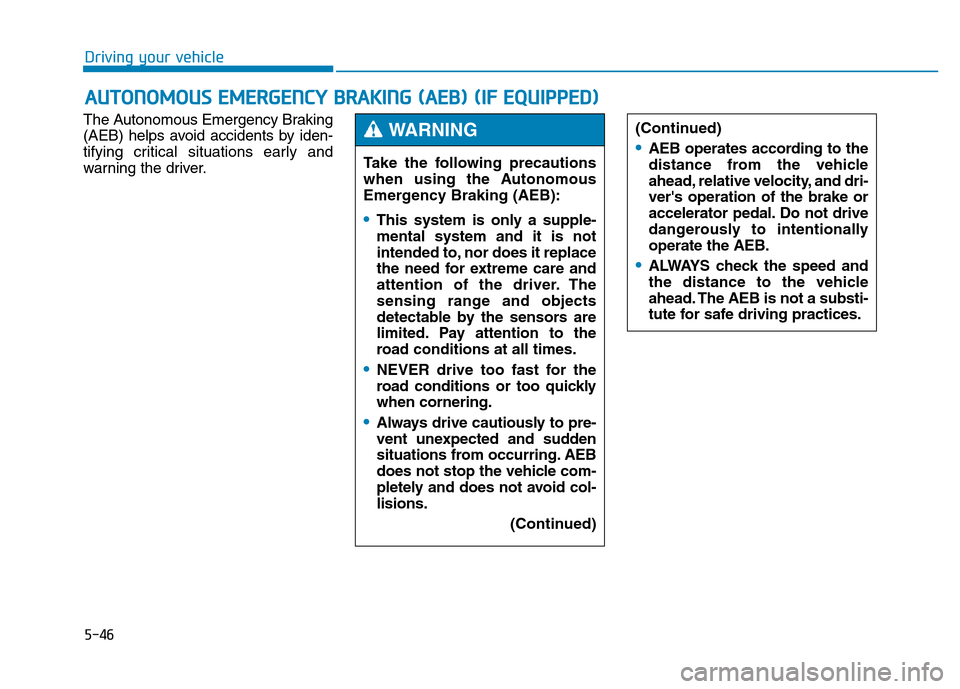 Hyundai Genesis 2014 Owners Manual 5-46
Driving your vehicle
The Autonomous Emergency Braking
(AEB) helps avoid accidents by iden-
tifying critical situations early and
warning the driver.
AUTONOMOUS EMERGENCY BRAKING (AEB) (IF EQUIPPE Hyundai Genesis 2014 Owners Manual 5-46
Driving your vehicle
The Autonomous Emergency Braking
(AEB) helps avoid accidents by iden-
tifying critical situations early and
warning the driver.
AUTONOMOUS EMERGENCY BRAKING (AEB) (IF EQUIPPE