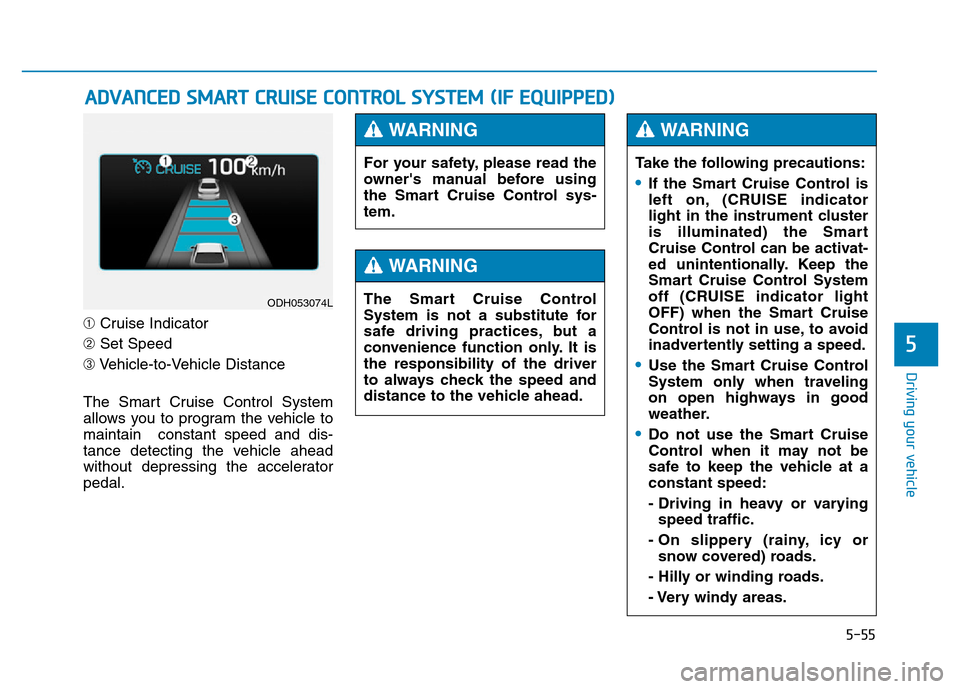 Hyundai Genesis 2014 Owners Manual 5-55
Driving your vehicle
5
➀Cruise Indicator
➁Set Speed
➂Vehicle-to-Vehicle Distance
The Smart Cruise Control System
allows you to program the vehicle to
maintain constant speed and dis-
tance Hyundai Genesis 2014 Owners Manual 5-55
Driving your vehicle
5
➀Cruise Indicator
➁Set Speed
➂Vehicle-to-Vehicle Distance
The Smart Cruise Control System
allows you to program the vehicle to
maintain constant speed and dis-
tance