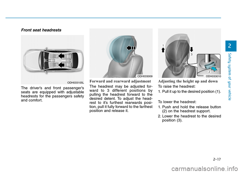 Hyundai Genesis 2014 Owners Guide 2-17
Safety system of your vehicle
2
Front seat headrests 
The driver’s and front passenger’s
seats are equipped with adjustable
headrests for the passengers safety
and comfort.
Forward and rearwa