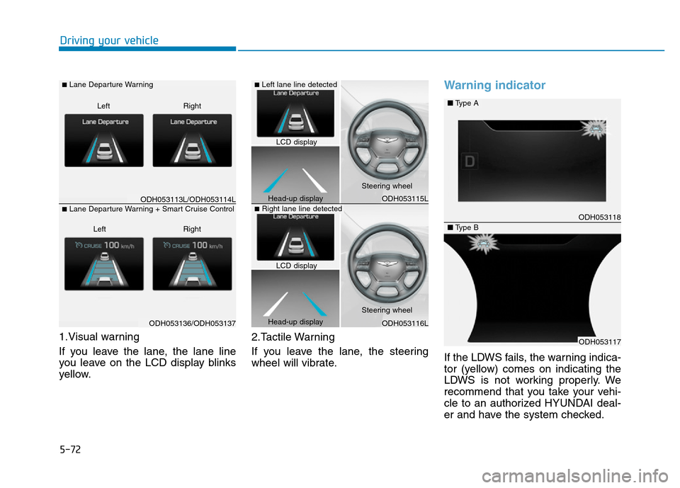 Hyundai Genesis 2014 Owners Manual 5-72
Driving your vehicle
1.Visual warning
If you leave the lane, the lane line
you leave on the LCD display blinks
yellow.2.Tactile Warning
If you leave the lane, the steering
wheel will vibrate.
Wa Hyundai Genesis 2014 Owners Manual 5-72
Driving your vehicle
1.Visual warning
If you leave the lane, the lane line
you leave on the LCD display blinks
yellow.2.Tactile Warning
If you leave the lane, the steering
wheel will vibrate.
Wa