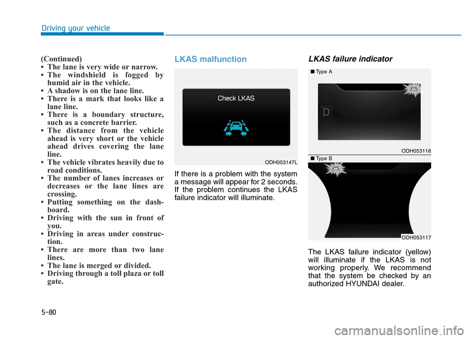 Hyundai Genesis 2014 Owners Manual 5-80
Driving your vehicle
(Continued)
• The lane is very wide or narrow.
• The windshield is fogged by
humid air in the vehicle.
• A shadow is on the lane line.
• There is a mark that looks li Hyundai Genesis 2014 Owners Manual 5-80
Driving your vehicle
(Continued)
• The lane is very wide or narrow.
• The windshield is fogged by
humid air in the vehicle.
• A shadow is on the lane line.
• There is a mark that looks li