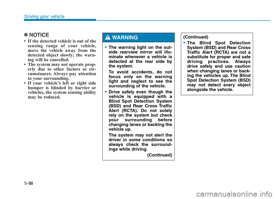 Hyundai Genesis 2014 Owners Manual 5-88
Driving your vehicle
✽NOTICE
• If the detected vehicle is out of the
sensing range of your vehicle,
move the vehicle away from the
detected object slowly; the warn-
ing will be cancelled.
Hyundai Genesis 2014 Owners Manual 5-88
Driving your vehicle
✽NOTICE
• If the detected vehicle is out of the
sensing range of your vehicle,
move the vehicle away from the
detected object slowly; the warn-
ing will be cancelled.