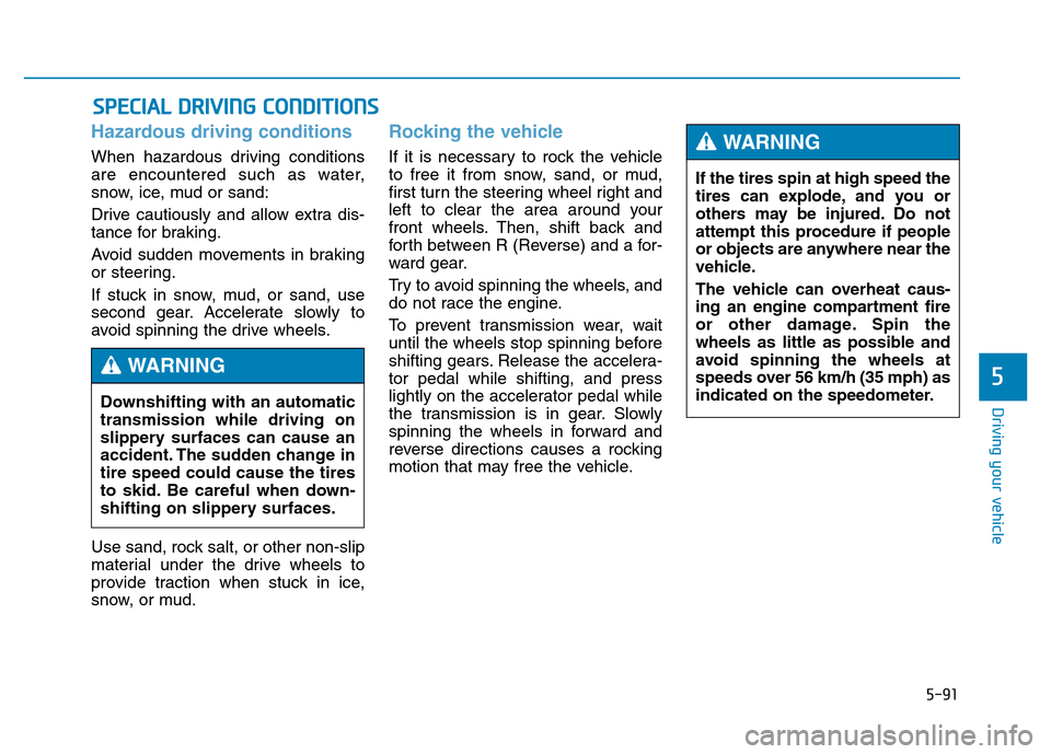 Hyundai Genesis 2014 Owners Manual 5-91
Driving your vehicle
5
Hazardous driving conditions
When hazardous driving conditions
are encountered such as water,
snow, ice, mud or sand:
Drive cautiously and allow extra dis-
tance for brakin Hyundai Genesis 2014 Owners Manual 5-91
Driving your vehicle
5
Hazardous driving conditions
When hazardous driving conditions
are encountered such as water,
snow, ice, mud or sand:
Drive cautiously and allow extra dis-
tance for brakin