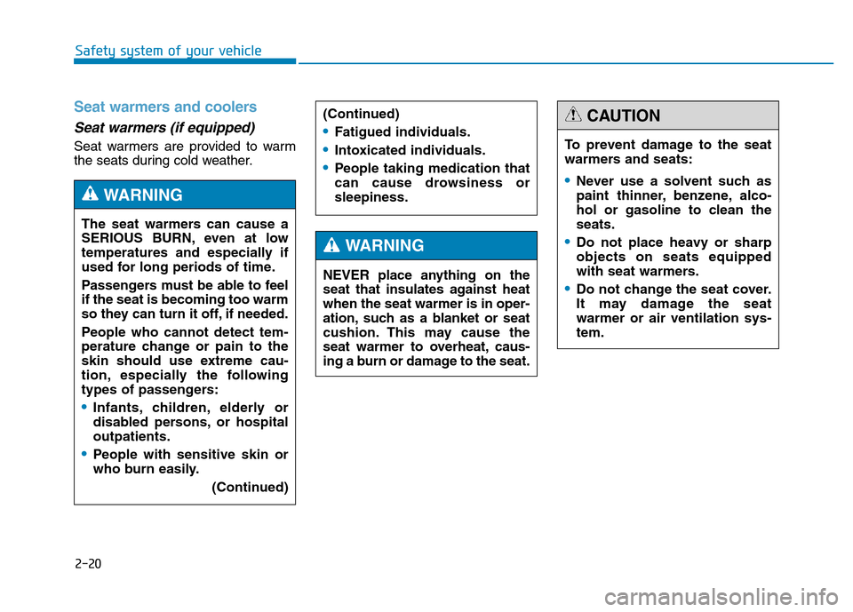 Hyundai Genesis 2014 Owners Guide 2-20
Safety system of your vehicle
Seat warmers and coolers
Seat warmers (if equipped) 
Seat warmers are provided to warm
the seats during cold weather.
The seat warmers can cause a
SERIOUS BURN, even