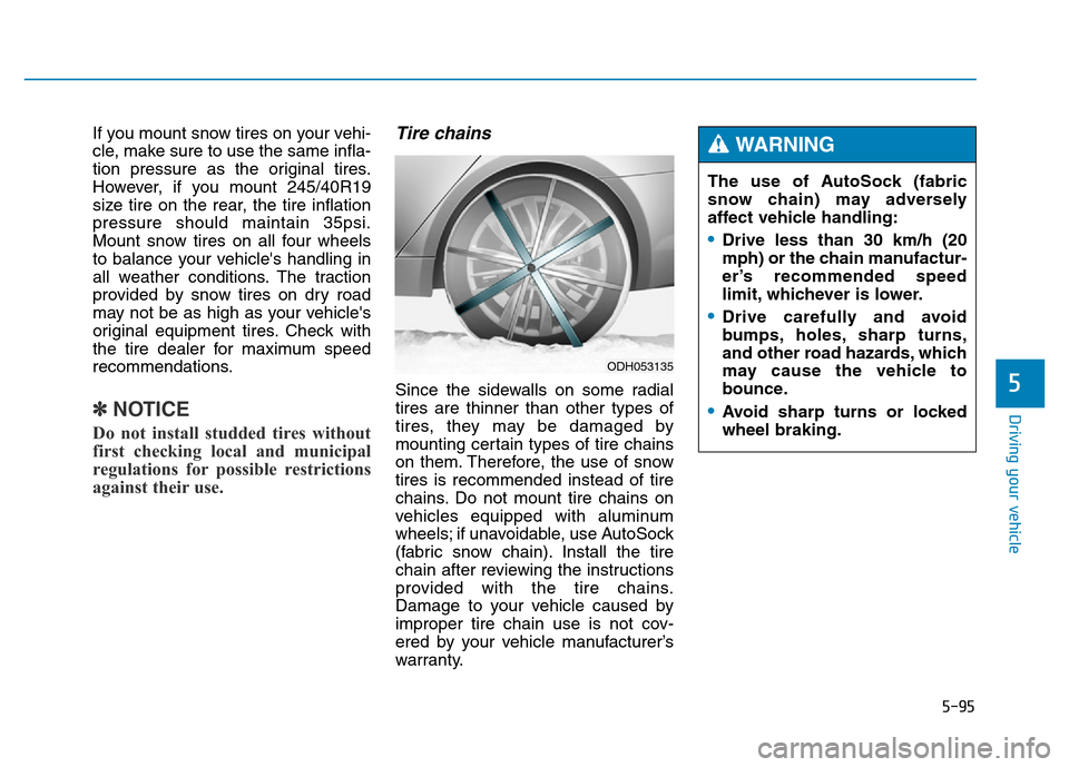 Hyundai Genesis 2014 Owners Manual 5-95
Driving your vehicle
5
If you mount snow tires on your vehi-
cle, make sure to use the same infla-
tion pressure as the original tires.
However, if you mount 245/40R19
size tire on the rear, the Hyundai Genesis 2014 Owners Manual 5-95
Driving your vehicle
5
If you mount snow tires on your vehi-
cle, make sure to use the same infla-
tion pressure as the original tires.
However, if you mount 245/40R19
size tire on the rear, the