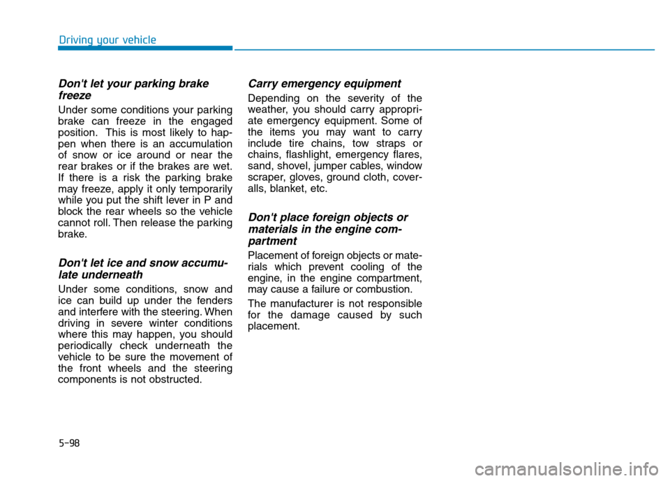 Hyundai Genesis 2014 Owners Manual 5-98
Dont let your parking brake
freeze
Under some conditions your parking
brake can freeze in the engaged
position. This is most likely to hap-
pen when there is an accumulation
of snow or ice aroun Hyundai Genesis 2014 Owners Manual 5-98
Dont let your parking brake
freeze
Under some conditions your parking
brake can freeze in the engaged
position. This is most likely to hap-
pen when there is an accumulation
of snow or ice aroun