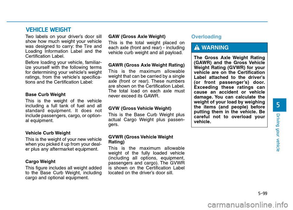 Hyundai Genesis 2014 Owners Manual 5-99
Driving your vehicle
5
Two labels on your driver’s door sill
show how much weight your vehicle
was designed to carry: the Tire and
Loading Information Label and the
Certification Label.
Before Hyundai Genesis 2014 Owners Manual 5-99
Driving your vehicle
5
Two labels on your driver’s door sill
show how much weight your vehicle
was designed to carry: the Tire and
Loading Information Label and the
Certification Label.
Before