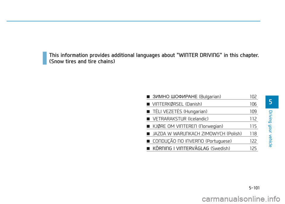 Hyundai Genesis 2014 Owners Manual 5-101
Driving your vehicle
5
■ЗИМНО ШОФИРАНЕ (Bulgarian) 102
■ VINTERKØRSEL (Danish) 106
■TÉLI VEZETÉS (Hungarian) 109
■VETRARAKSTUR (Icelandic) 112
■KJØRE OM VINTEREN (Nor Hyundai Genesis 2014 Owners Manual 5-101
Driving your vehicle
5
■ЗИМНО ШОФИРАНЕ (Bulgarian) 102
■ VINTERKØRSEL (Danish) 106
■TÉLI VEZETÉS (Hungarian) 109
■VETRARAKSTUR (Icelandic) 112
■KJØRE OM VINTEREN (Nor