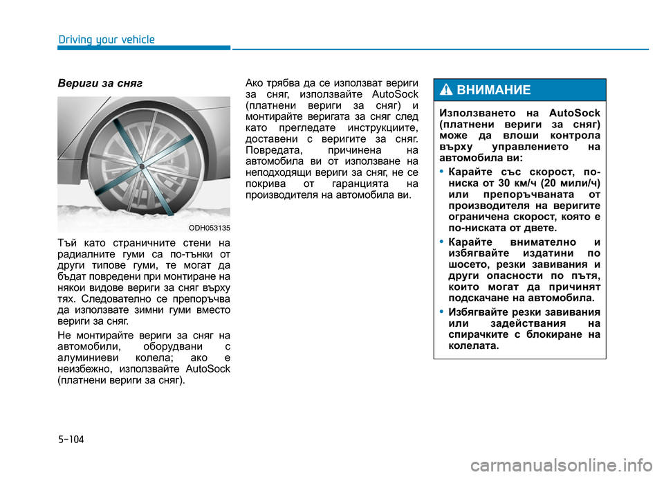Hyundai Genesis 2014 Owners Manual 5-104
Driving your vehicle
Вериги за сняг
Тъй като страничните стени на
радиалните гуми са по-тънки от
други типове гуми, Hyundai Genesis 2014 Owners Manual 5-104
Driving your vehicle
Вериги за сняг
Тъй като страничните стени на
радиалните гуми са по-тънки от
други типове гуми,