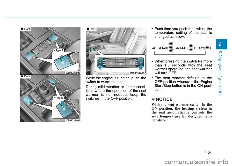 Hyundai Genesis 2014 Owners Guide 2-21
Safety system of your vehicle
2
While the engine is running, push  the
switch to warm the seat.
During mild weather or under condi-
tions where the operation of the seat
warmer is not needed, kee