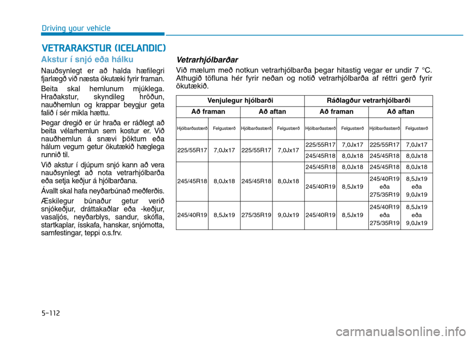Hyundai Genesis 2014 Owners Manual 5-112
Akstur í snjó eða hálku
Nauðsynlegt er að halda hæfilegri
fjarlægð við næsta ökutæki fyrir framan.
Beita skal hemlunum mjúklega.
Hraðakstur, skyndileg hröðun,
nauðhemlun og kra Hyundai Genesis 2014 Owners Manual 5-112
Akstur í snjó eða hálku
Nauðsynlegt er að halda hæfilegri
fjarlægð við næsta ökutæki fyrir framan.
Beita skal hemlunum mjúklega.
Hraðakstur, skyndileg hröðun,
nauðhemlun og kra