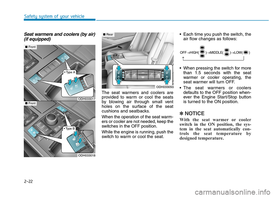 Hyundai Genesis 2014 Owners Guide 2-22
Safety system of your vehicle
Seat warmers and coolers (by air)
(if equipped)
The seat warmers and coolers are
provided to warm or cool the seats
by blowing air through small vent
holes on the su Hyundai Genesis 2014 Owners Guide 2-22
Safety system of your vehicle
Seat warmers and coolers (by air)
(if equipped)
The seat warmers and coolers are
provided to warm or cool the seats
by blowing air through small vent
holes on the su