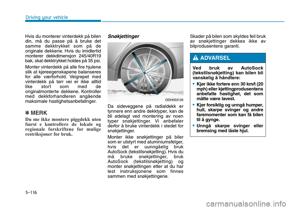 Hyundai Genesis 2014 Owners Manual 5-116
Driving your vehicle
Hvis du monterer vinterdekk på bilen
din, må du passe på å bruke det
samme dekktrykket som på de
originale dekkene. Hvis du imidlertid
monterer dekkdimensjon 245/40R19
Hyundai Genesis 2014 Owners Manual 5-116
Driving your vehicle
Hvis du monterer vinterdekk på bilen
din, må du passe på å bruke det
samme dekktrykket som på de
originale dekkene. Hvis du imidlertid
monterer dekkdimensjon 245/40R19