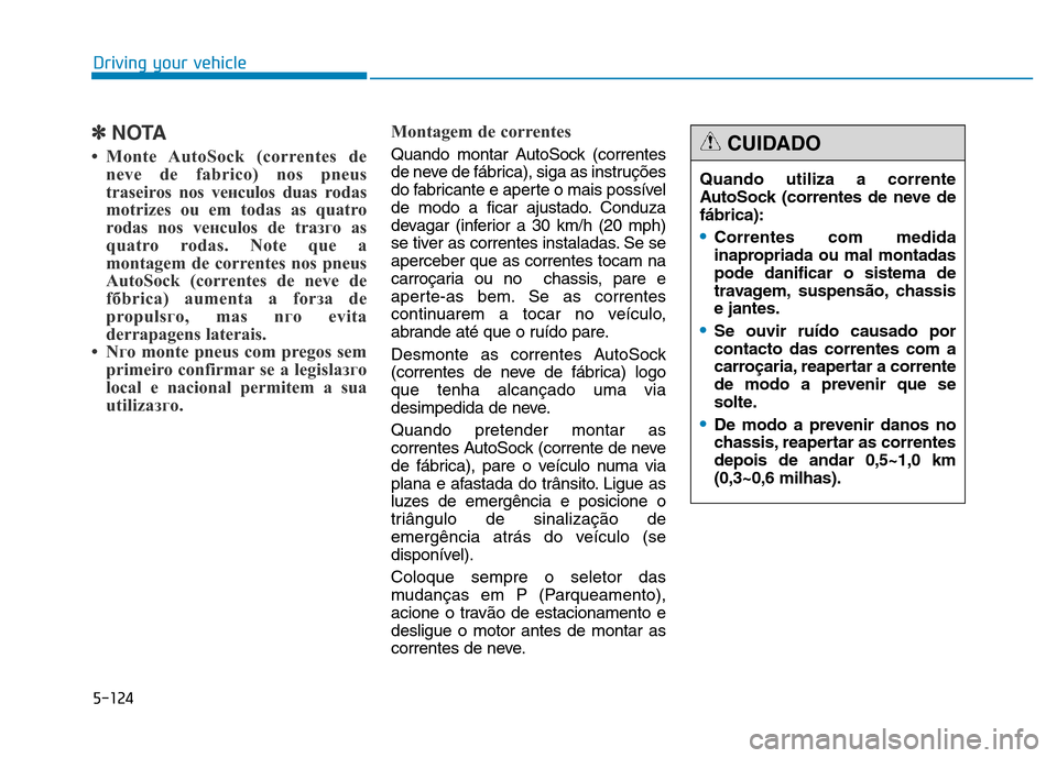 Hyundai Genesis 2014 Owners Manual 5-124
Driving your vehicle
✽NOTA
• Monte AutoSock (correntes de
neve de fabrico) nos pneus
traseiros nos veнculos duas rodas
motrizes ou em todas as quatro
rodas nos veнculos de traзгo аs
qua Hyundai Genesis 2014 Owners Manual 5-124
Driving your vehicle
✽NOTA
• Monte AutoSock (correntes de
neve de fabrico) nos pneus
traseiros nos veнculos duas rodas
motrizes ou em todas as quatro
rodas nos veнculos de traзгo аs
qua
