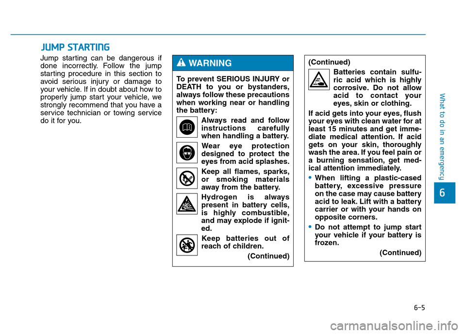 Hyundai Genesis 2014 Owners Manual 6-5
What to do in an emergency
Jump starting can be dangerous if
done incorrectly. Follow the jump
starting procedure in this section to
avoid serious injury or damage to
your vehicle. If in doubt abo Hyundai Genesis 2014 Owners Manual 6-5
What to do in an emergency
Jump starting can be dangerous if
done incorrectly. Follow the jump
starting procedure in this section to
avoid serious injury or damage to
your vehicle. If in doubt abo