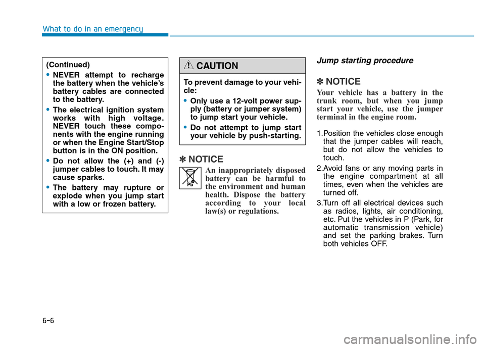 Hyundai Genesis 2014 Owners Manual 6-6
What to do in an emergency
✽NOTICE
An inappropriately disposed
battery can be harmful to
the environment and human
health. Dispose the battery
according to your local
law(s) or regulations.
Jump Hyundai Genesis 2014 Owners Manual 6-6
What to do in an emergency
✽NOTICE
An inappropriately disposed
battery can be harmful to
the environment and human
health. Dispose the battery
according to your local
law(s) or regulations.
Jump